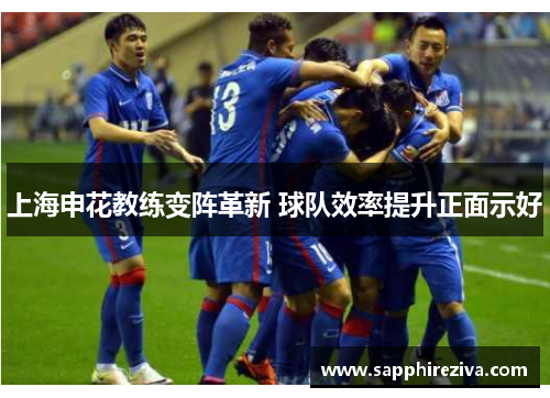 上海申花教练变阵革新 球队效率提升正面示好